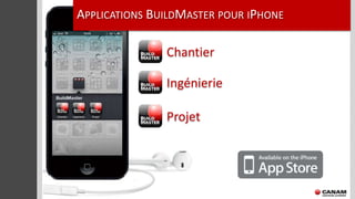 APPLICATIONS BUILDMASTER POUR IPHONE

               Chantier

               Ingénierie

               Projet
 