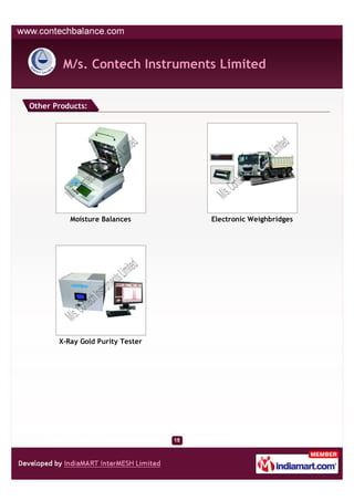 M/s. Contech Instruments Limited


Other Products:




          Moisture Balances       Electronic Weighbridges




       X-Ray Gold Purity Tester
 