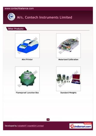 M/s. Contech Instruments Limited


Other Products:




             Mini Printer             Motorized Calibration




       Flameproof Junction Box          Standard Weights




                                 18
 