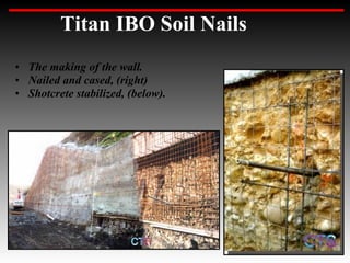 Titan IBO Soil Nails The making of the wall.  Nailed and cased, (right)  Shotcrete stabilized, (below). 