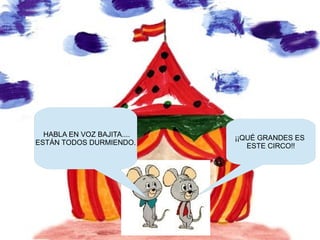 HABLA EN VOZ BAJITA....
ESTÁN TODOS DURMIENDO.
¡¡QUÉ GRANDES ES
ESTE CIRCO!!
 