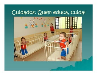 Cuidados: Quem educa, cuida!
 