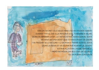 ERA UN SECRET I ELS SEUS PARES NO HO PODIEN SABER!
DURANT TOT EL DIA ELLA PENSAVA SI EL TORNARIA A VEURE.
QUAN VA ARRIBAR ...
