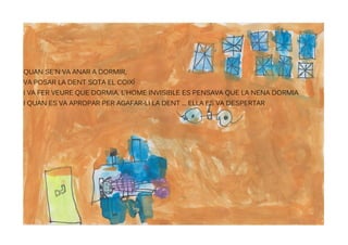 QUAN SE'N VA ANAR A DORMIR,
VA POSAR LA DENT SOTA EL COIXÍ
I VA FER VEURE QUE DORMIA. L'HOME INVISIBLE ES PENSAVA QUE LA N...