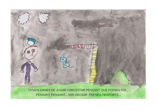 TENIEN GANES DE JUGAR I VAN ESTAR PENSANT QUE PODIEN FER...
PENSANT PENSANT... VAN DECIDIR FER MULTIESPORTS....
 