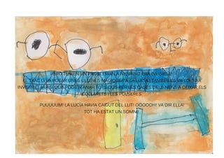 PERÒ TENIEN UN PROBLEMA! LA NENA NO ERA INVISIBLE!
EL TXAC LI VA POSAR UNES ULLERES MÀGIQUES A LA LUCÍA I TAMBÉS ES VA TOR...