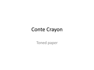 Conte Crayon

 Toned paper
 
