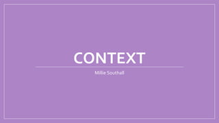 CONTEXT
Millie Southall
 