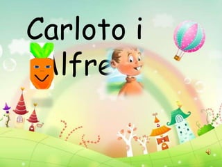 Carloto i
 Alfred
 