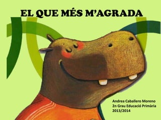 EL QUE MÉS M’AGRADA

Andrea Caballero Moreno
2n Grau Educació Primària
2013/2014

 