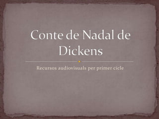 Recursos audiovisuals per primer cicle  Conte de Nadal de Dickens 
