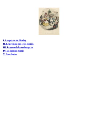 I. Le spectre de Marley
II. Le premier des trois esprits
III. Le second des trois esprits
IV. Le dernier esprit
V. Conclusion

 