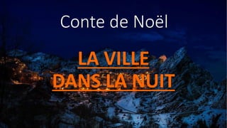 Conte de Noël
LA VILLE
DANS LA NUIT
 