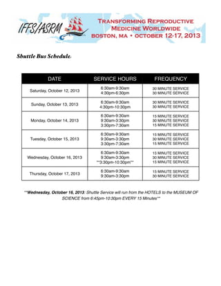 Shuttle Bus Schedule 
DATE SERVICE HOURS FREQUENCY 
Saturday, October 12, 2013 6:30am-9:30am 
4:30pm-6:30pm 
30 MINUTE SER...
