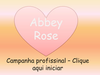 Campanha profissinal – Clique
aqui iniciar
Abbey
Rose
 