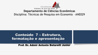 Prof. Dr. Admir Antonio Betarelli Junior
Departamento de Ciências Econômicas
Disciplina: Técnicas de Pesquisa em Economia – ANE029
 