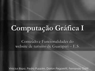 Computação Gráfica I Conteúdo e Funcionalidades do website de turismo de Guarapari – E.S. Vinicius Bispo, Pedro Puppim, Darlon Pegoretti, Fernando Gatti 