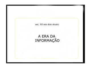 sec. XX aos dias atuais: A ERA DA  INFORMAÇÃO 