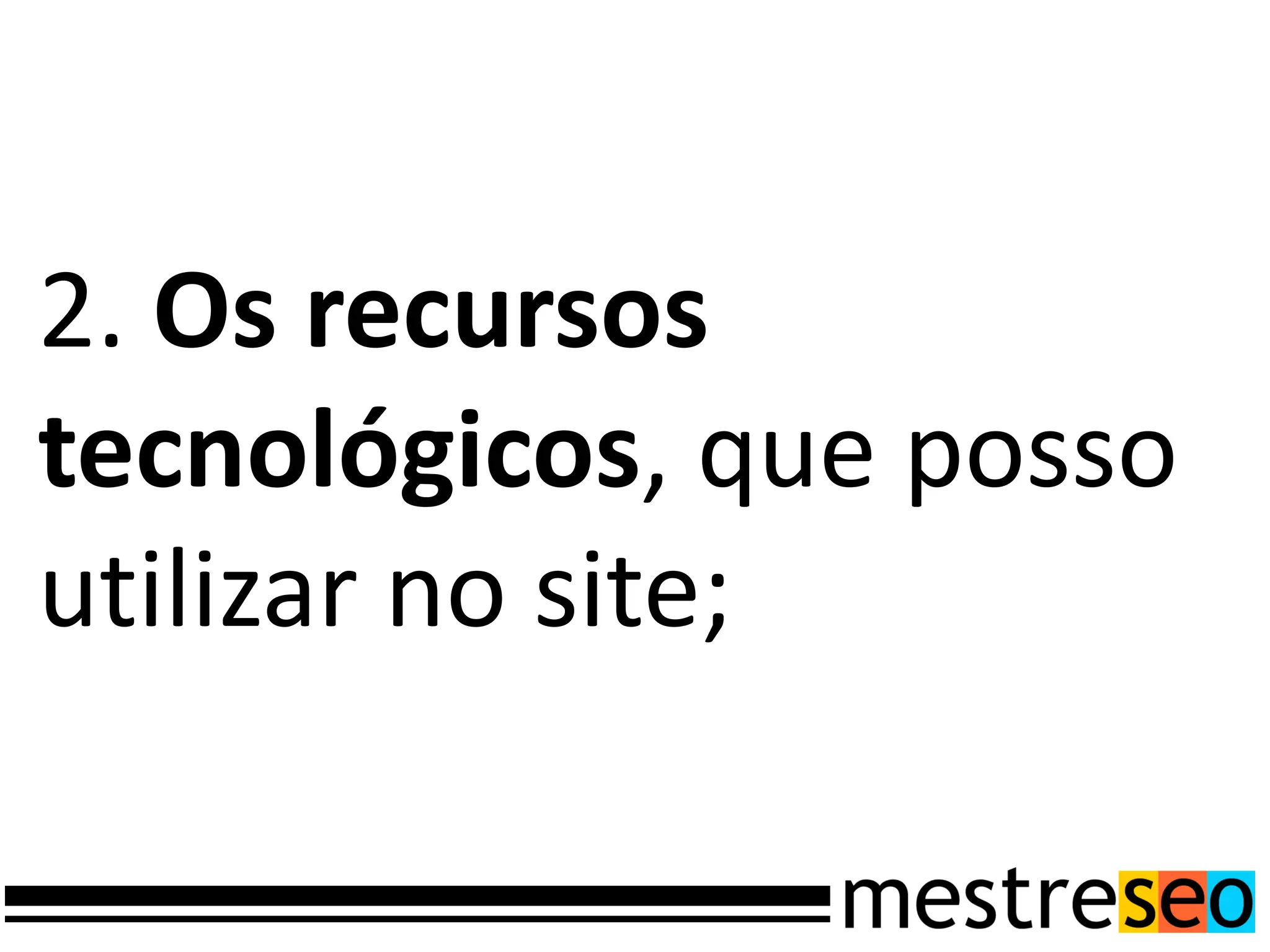 2. Os recursos
tecnológicos, que posso
utilizar no site;
 