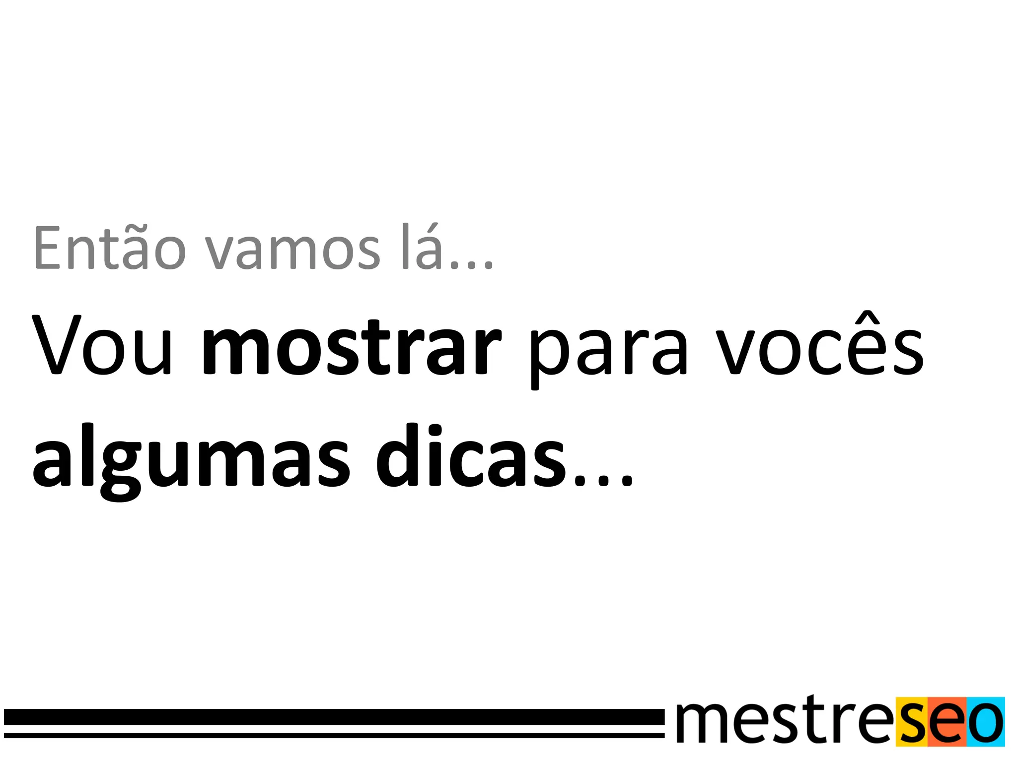 Então vamos lá...
Vou mostrar para vocês
algumas dicas...
 
