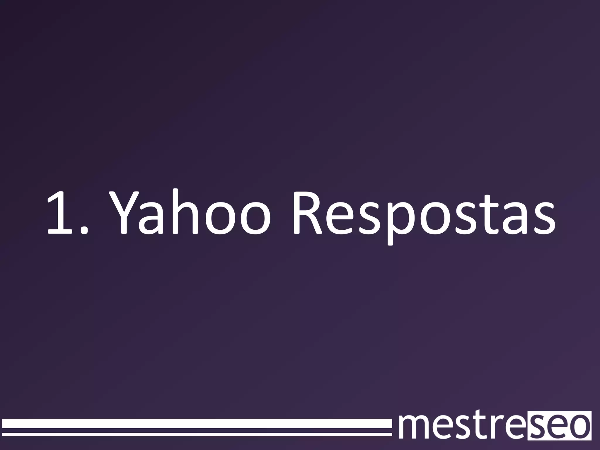 1. Yahoo Respostas
 