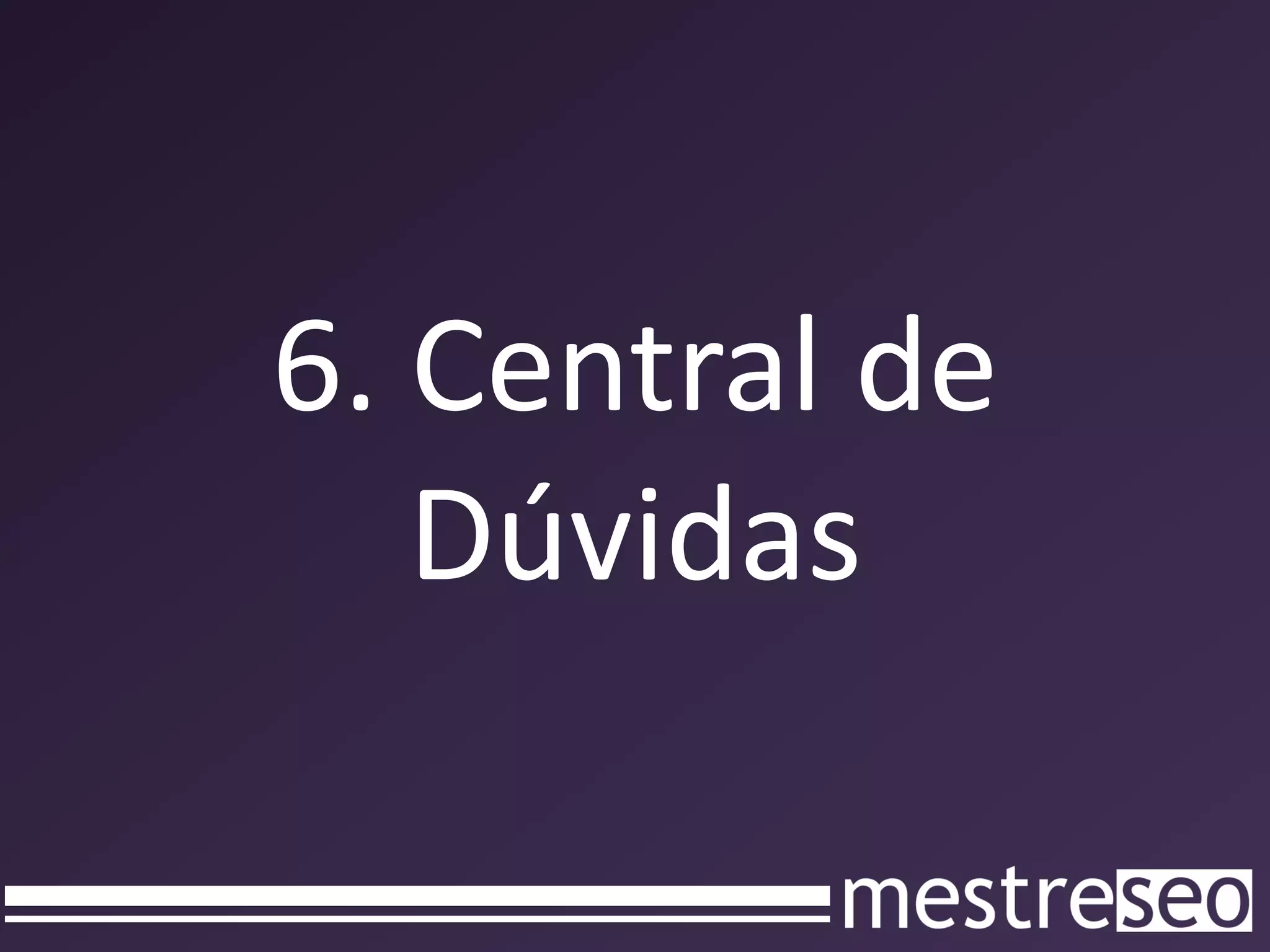 6. Central de
   Dúvidas
 