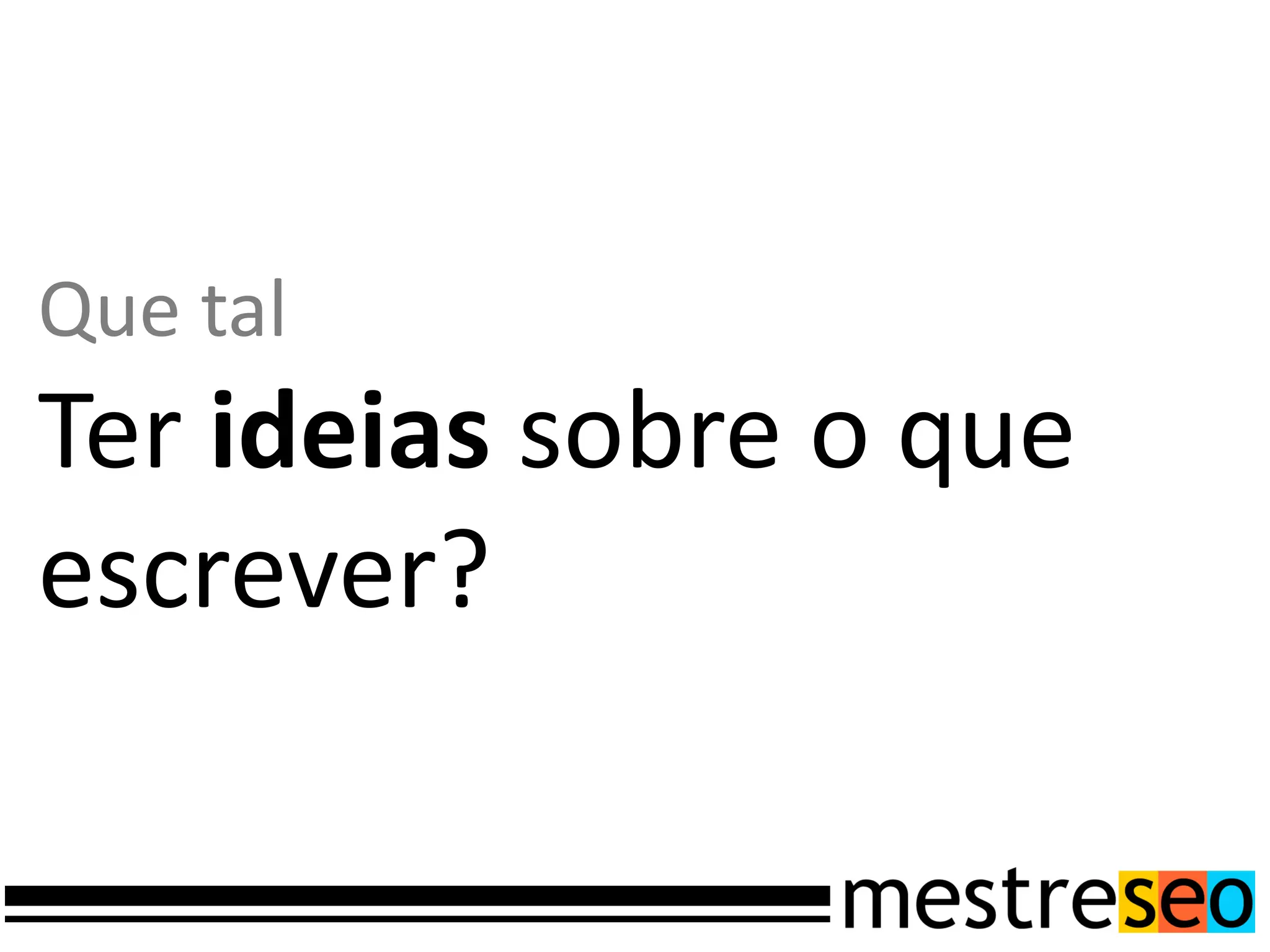 Que tal
Ter ideias sobre o que
escrever?
 