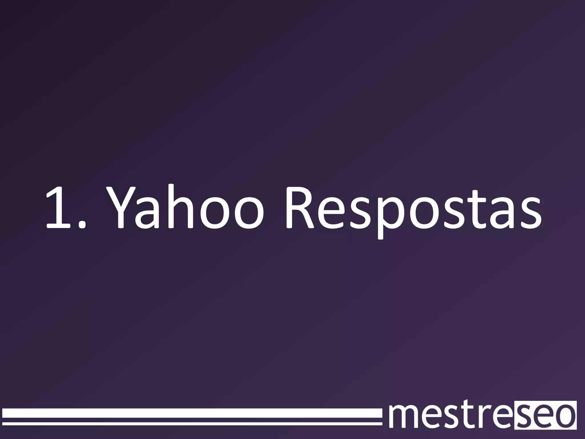 1. Yahoo Respostas
 