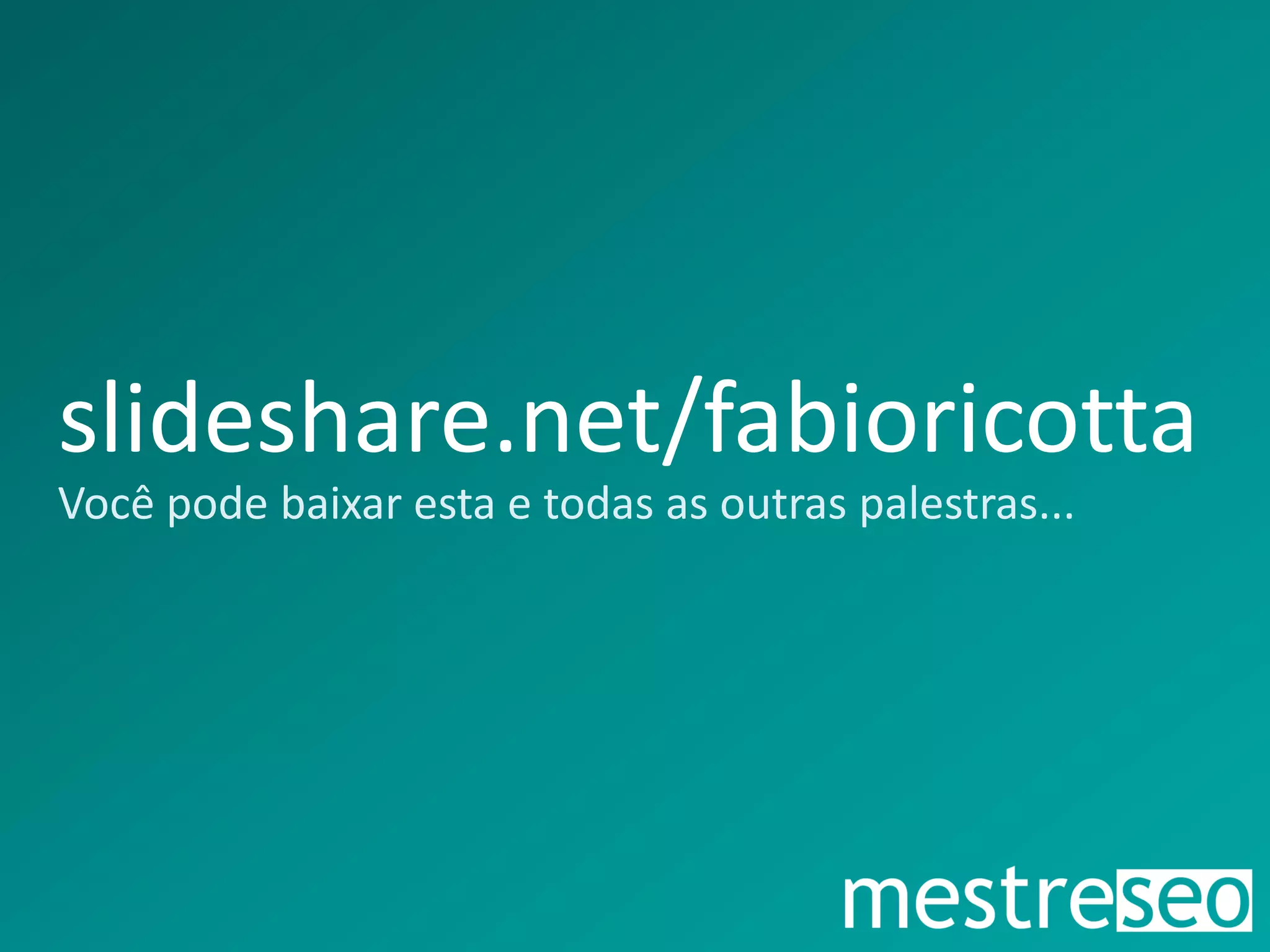 slideshare.net/fabioricotta
Você pode baixar esta e todas as outras palestras...
 