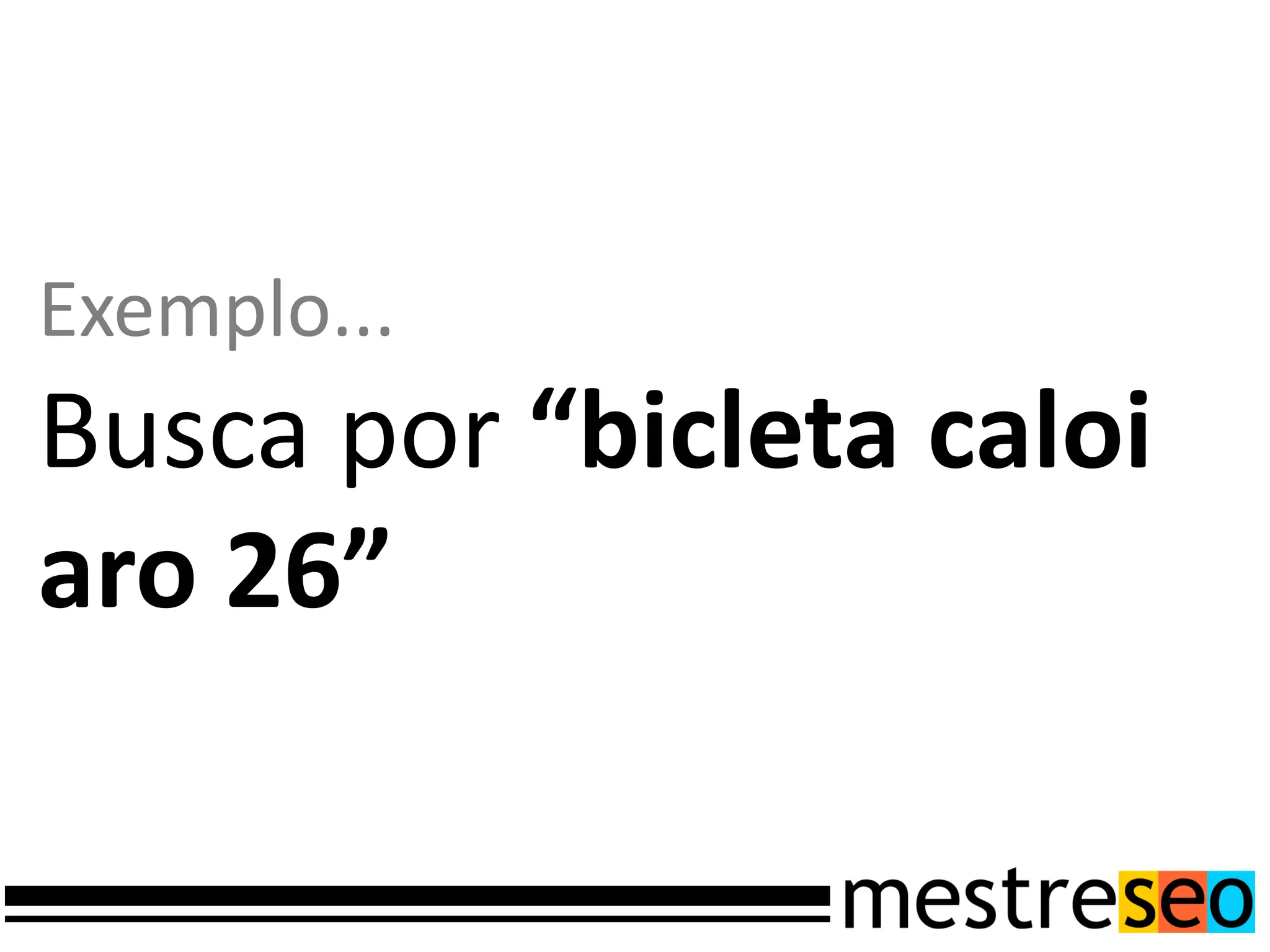 Exemplo...
Busca por “bicleta caloi
aro 26”
 