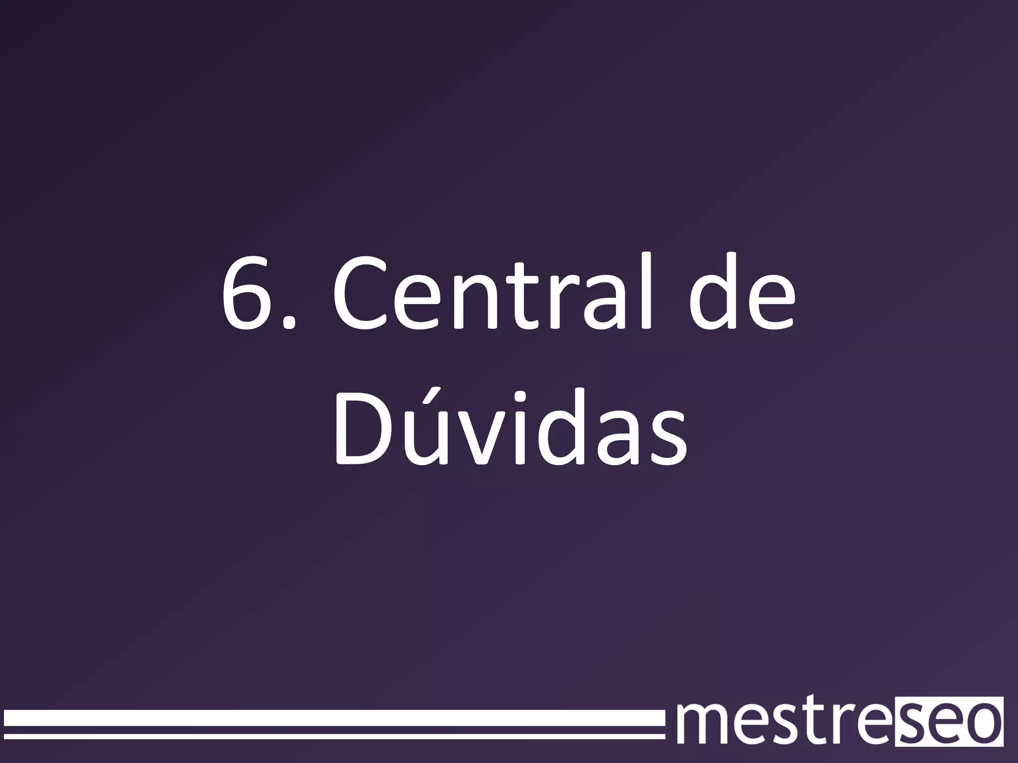6. Central de
   Dúvidas
 