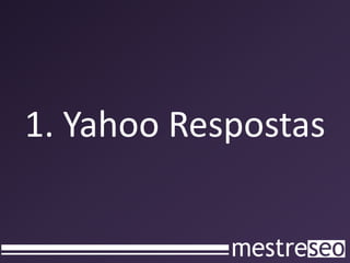 1. Yahoo Respostas
 