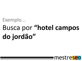 Exemplo...
Busca por “hotel campos
do jordão”
 