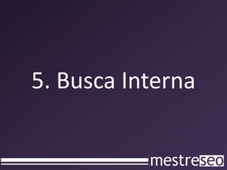 5. Busca Interna
 