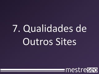 7. Qualidades de
   Outros Sites
 