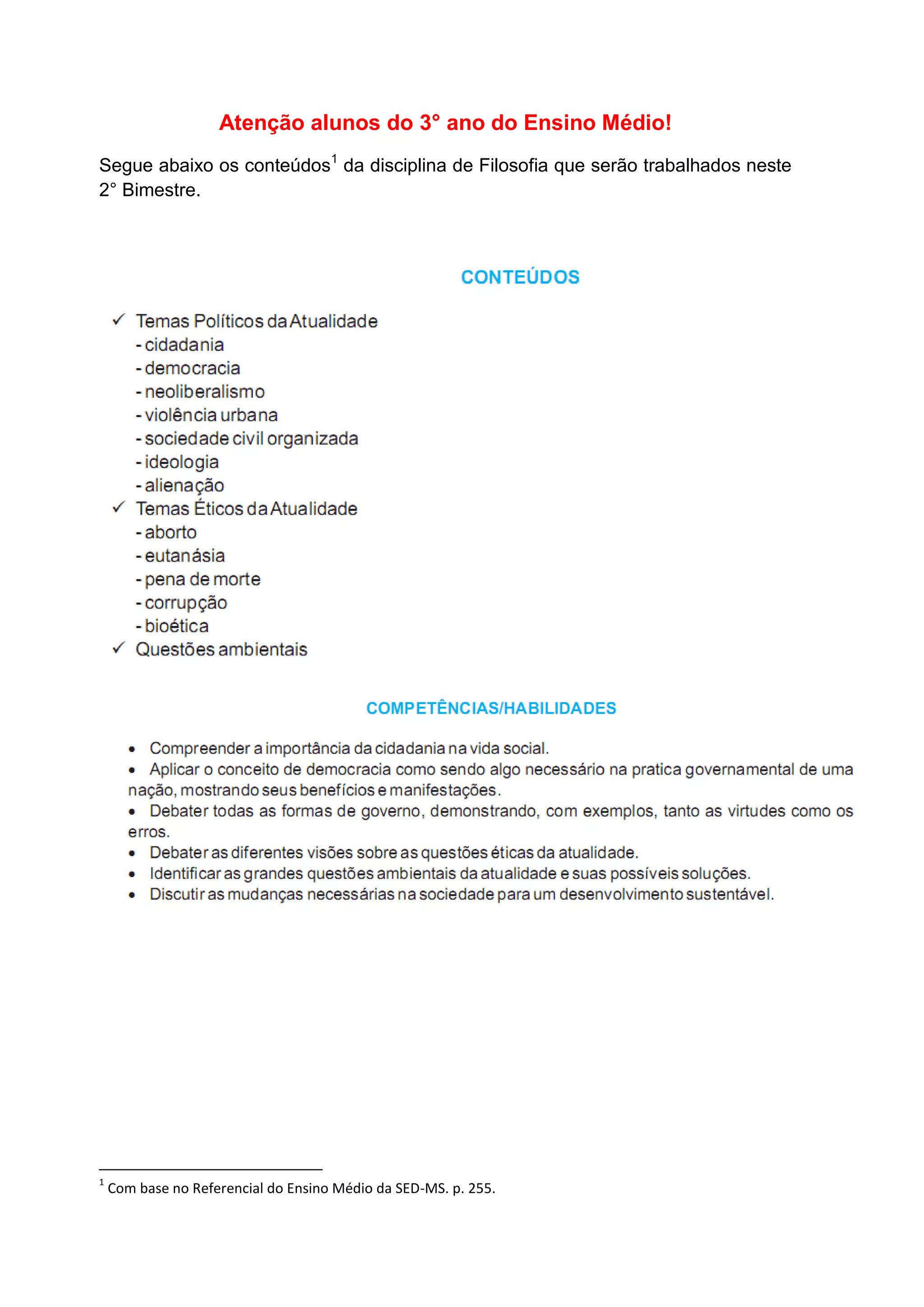Atenção alunos do 3° ano do Ensino Médio!
Segue abaixo os conteúdos1
da disciplina de Filosofia que serão trabalhados neste
2° Bimestre.
1
Com base no Referencial do Ensino Médio da SED-MS. p. 255.