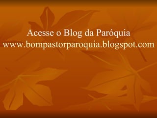 Acesse o Blog da Paróquia www.bompastorparoquia.blogspot.com 