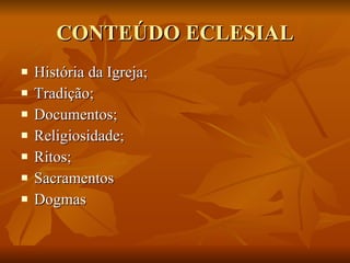 CONTEÚDO ECLESIAL História da Igreja; Tradição; Documentos; Religiosidade; Ritos; Sacramentos Dogmas 