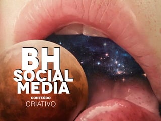 CONTEÚDO
CRIATIVO
SOCIAL
MEDIA
BH