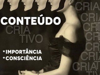 CONTEÚDO
CRIA
TIVO
IMPORTÂNCIA
CONSCIÊNCIA
CRIA
CRIA
T
CRI
T
CRI
T
CRI
T
CRIA
T
CRIA