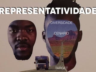 REPRESENTATIVIDADE
DIVERSIDADE
CENARIO
TARGET