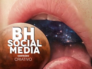 CONTEÚDO
CRIATIVO
SOCIAL
MEDIA
BH
 