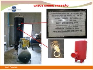 Prof.: Paulo Luiz
P L S E G
VASOS SOBRE PRESSÃO
 