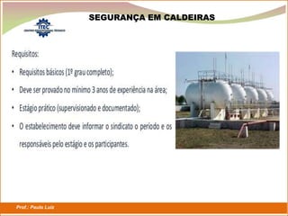 Prof.: Paulo Luiz
P L S E G
SEGURANÇA EM CALDEIRAS
 