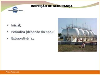 Prof.: Paulo Luiz
P L S E G
INSPEÇÃO DE SEGURANÇA
 