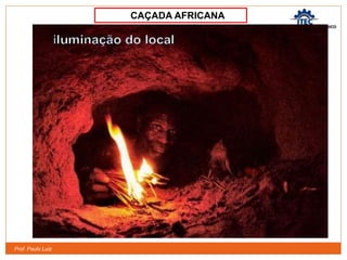 Prof. Paulo Luiz
CAÇADA AFRICANA
 