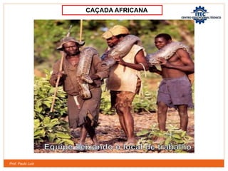 Prof. Paulo Luiz
CAÇADA AFRICANA
 