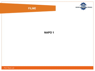 Prof. Paulo Luiz
FILME
NAPO 1
 