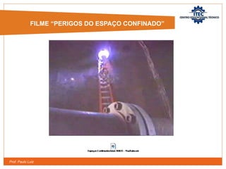 Prof. Paulo Luiz
FILME “PERIGOS DO ESPAÇO CONFINADO”
 