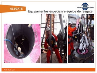Prof. Paulo Luiz
Equipamentos especiais e equipe de resgate
1
2 3
RESGATE
 